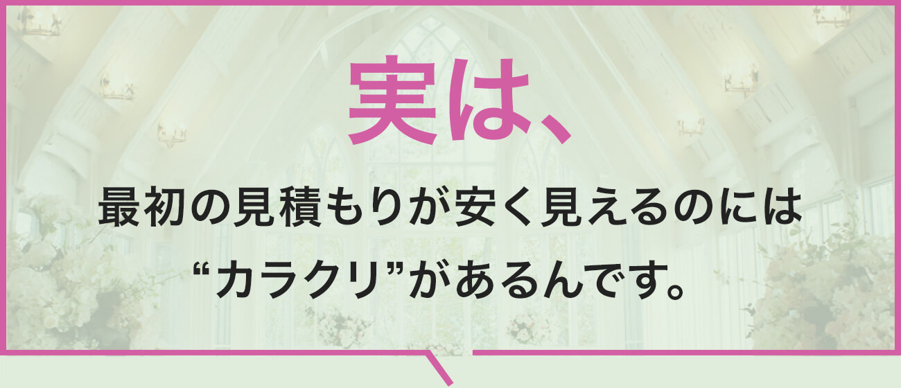 実は、最初の見積もりが安く見えるのには“カラクリ”があるんです